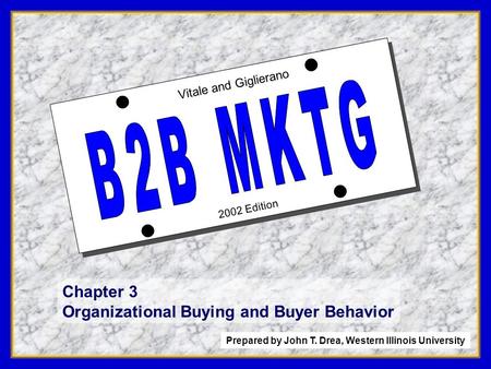 1 2002 Edition Vitale and Giglierano Chapter 3 Organizational Buying and Buyer Behavior Prepared by John T. Drea, Western Illinois University.