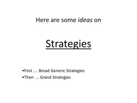 Here are some ideas on Strategies First.... Broad Generic Strategies Then... Grand Strategies 1.