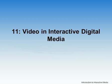 Introduction to Interactive Media 11: Video in Interactive Digital Media.