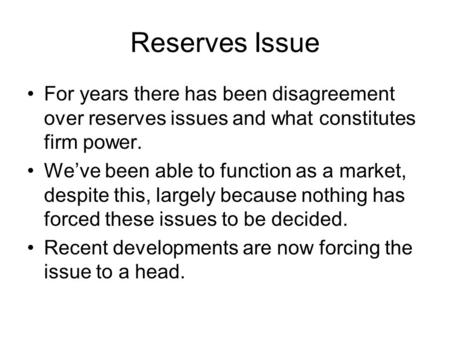 Reserves Issue For years there has been disagreement over reserves issues and what constitutes firm power. We’ve been able to function as a market, despite.