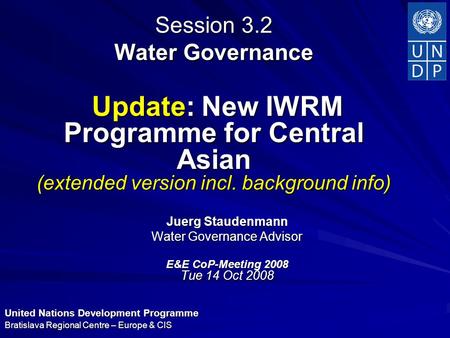 United Nations Development Programme Bratislava Regional Centre – Europe & CIS Session 3.2 Water Governance Update: New IWRM Programme for Central Asian.