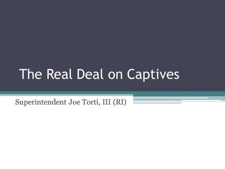 The Real Deal on Captives Superintendent Joe Torti, III (RI)