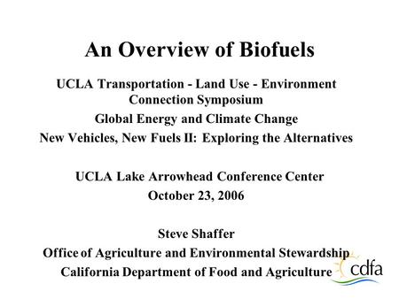 An Overview of Biofuels UCLA Transportation - Land Use - Environment Connection Symposium Global Energy and Climate Change New Vehicles, New Fuels II:
