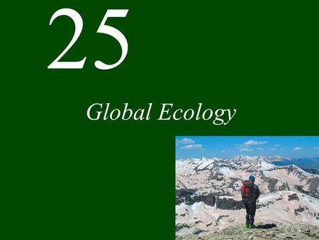 25 Global Ecology. Chapter 25 Global Ecology CONCEPT 25.1 Elements move among geologic, atmospheric, oceanic, and biological pools at a global scale.