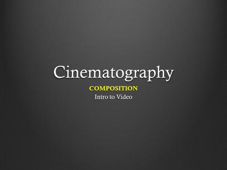 Cinematography COMPOSITION Intro to Video. Rule of Thirds An old theory about composition It won’t compose the picture for you, but it’s a good start.
