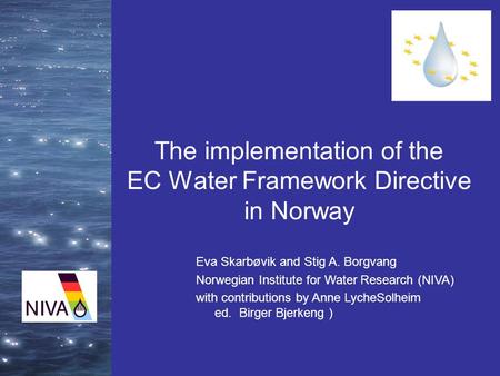 The implementation of the EC Water Framework Directive in Norway Eva Skarbøvik and Stig A. Borgvang Norwegian Institute for Water Research (NIVA) with.