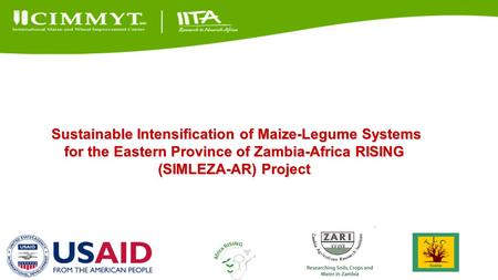 Sustainable Intensification of Maize-Legume Systems for the Eastern Province of Zambia-Africa RISING (SIMLEZA-AR) Project Sustainable Intensification of.