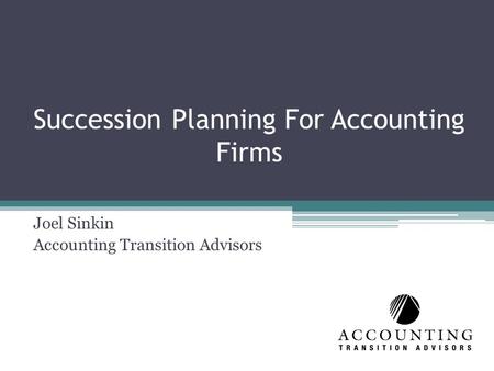 Succession Planning For Accounting Firms Joel Sinkin Accounting Transition Advisors.
