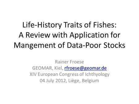 Life-History Traits of Fishes: A Review with Application for Mangement of Data-Poor Stocks Rainer Froese GEOMAR, Kiel,