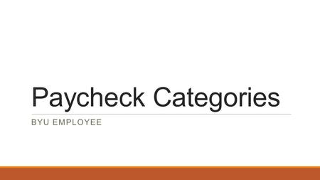 Paycheck Categories BYU EMPLOYEE. Hours, Earnings, and Taxes Hours and Earnings ◦Salary ◦Taxable Wellness Rebate Taxes ◦Federal Withholding ◦Federal MED/EE.