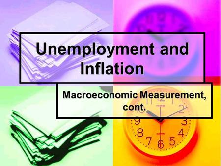 Unemployment and Inflation Macroeconomic Measurement, cont.