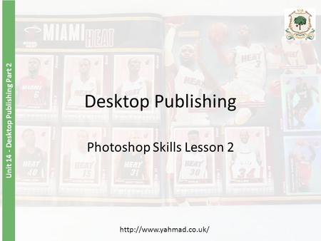 Unit 14 - Desktop Publishing Part 2 Desktop Publishing Photoshop Skills Lesson 2