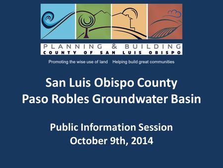 San Luis Obispo County Paso Robles Groundwater Basin Public Information Session October 9th, 2014.