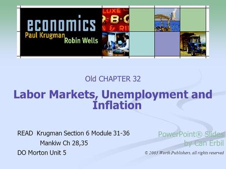 Old CHAPTER 32 Labor Markets, Unemployment and Inflation PowerPoint® Slides by Can Erbil © 2005 Worth Publishers, all rights reserved READ Krugman Section.