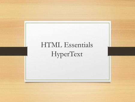 HTML Essentials HyperText. Why HyperText ? Hypertext is text or pictures which reference other pages which the reader can immediately access Hypertext.