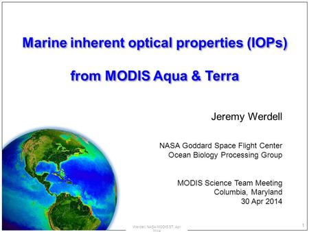 Marine inherent optical properties (IOPs) from MODIS Aqua & Terra Marine inherent optical properties (IOPs) from MODIS Aqua & Terra Jeremy Werdell NASA.