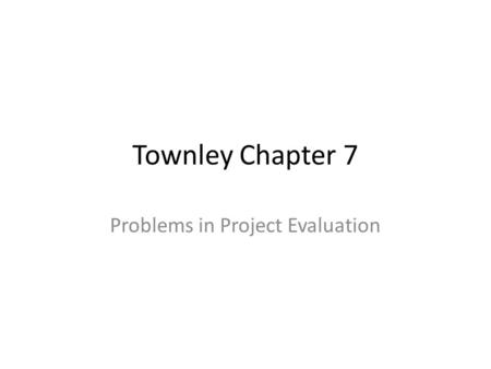Townley Chapter 7 Problems in Project Evaluation.