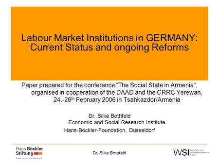 Dr. Silke Bothfeld Labour Market Institutions in GERMANY: Current Status and ongoing Reforms Paper prepared for the conference “The Social State in Armenia”,