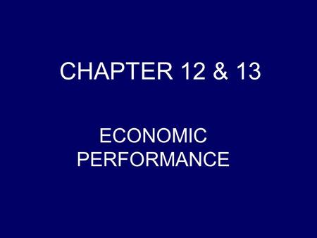 CHAPTER 12 & 13 ECONOMIC PERFORMANCE. GROSS DOMESTIC PRODUCT TOTAL DOLLAR VALUE FINAL GOODS AND SERVICES NEW ONLY.