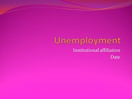Institutional affiliation Date. Unemployment rate of unemployment causes more illness and premature death.