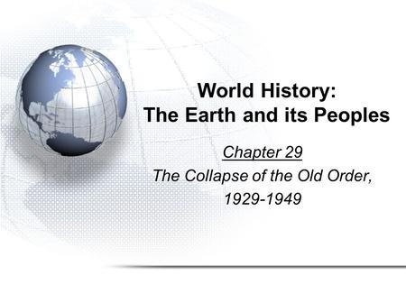 World History: The Earth and its Peoples Chapter 29 The Collapse of the Old Order, 1929-1949.