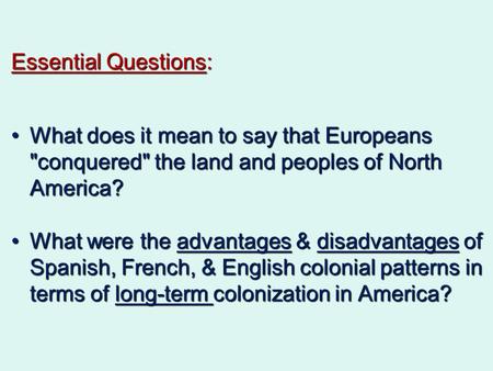 Essential Questions: What does it mean to say that Europeans conquered the land and peoples of North America? What were the advantages & disadvantages.