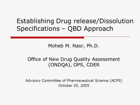 Establishing Drug release/Dissolution Specifications – QBD Approach Moheb M. Nasr, Ph.D. Office of New Drug Quality Assessment (ONDQA), OPS, CDER Advisory.