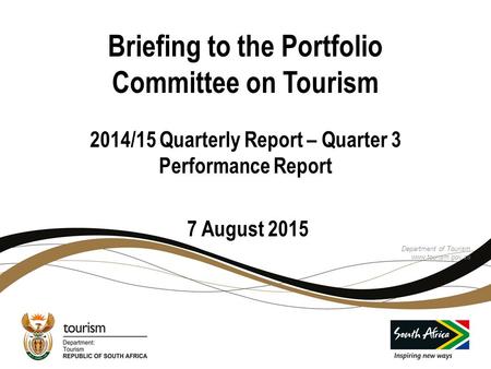 Briefing to the Portfolio Committee on Tourism 2014/15 Quarterly Report – Quarter 3 Performance Report 7 August 2015 Department of Tourism www.tourism.gov.za.