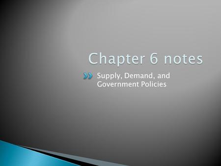 Chapter 6 notes Supply, Demand, and Government Policies.