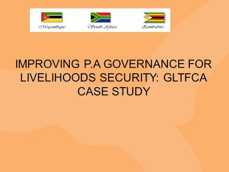 IMPROVING P.A GOVERNANCE FOR LIVELIHOODS SECURITY: GLTFCA CASE STUDY.