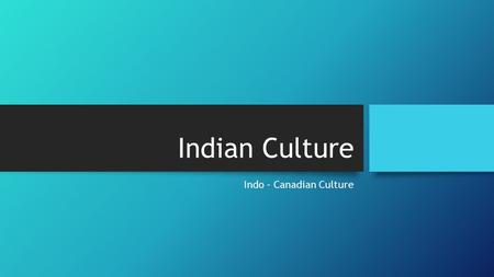 Indian Culture Indo – Canadian Culture. History – Indo Canadian 18 th Century first definitive encounters between the First Nations and other aboriginal.