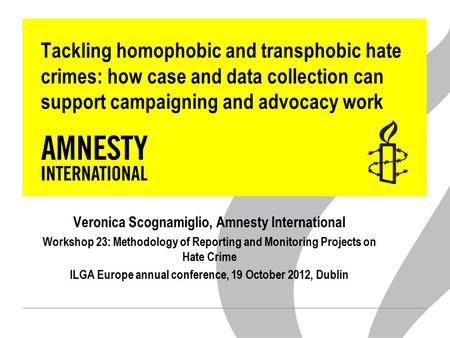 Tackling homophobic and transphobic hate crimes: how case and data collection can support campaigning and advocacy work Veronica Scognamiglio, Amnesty.