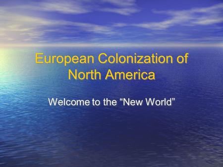 European Colonization of North America Welcome to the “New World”