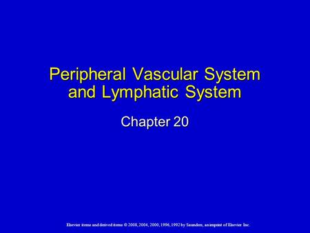 Elsevier items and derived items © 2008, 2004, 2000, 1996, 1992 by Saunders, an imprint of Elsevier Inc. Peripheral Vascular System and Lymphatic System.