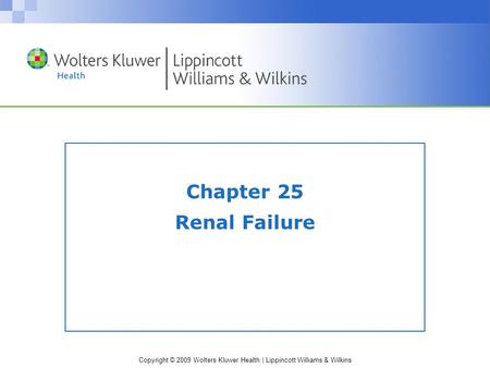 Copyright © 2009 Wolters Kluwer Health | Lippincott Williams & Wilkins Chapter 25 Renal Failure.