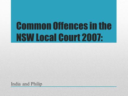 Common Offences in the NSW Local Court 2007: India and Philip.
