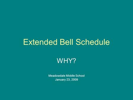 Extended Bell Schedule WHY? Meadowdale Middle School January 23, 2009.