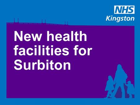 New health facilities for Surbiton. About the Surbiton Health Centre Developed in response to changing needs and advancements in healthcare Patients to.