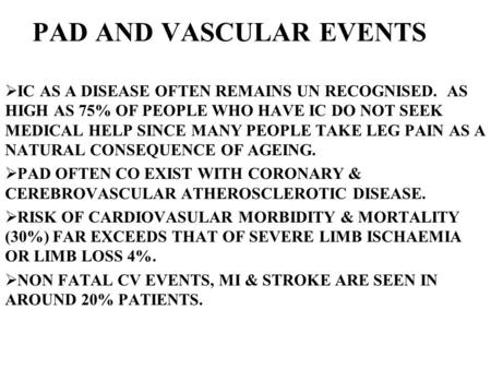 PAD AND VASCULAR EVENTS  IC AS A DISEASE OFTEN REMAINS UN RECOGNISED. AS HIGH AS 75% OF PEOPLE WHO HAVE IC DO NOT SEEK MEDICAL HELP SINCE MANY PEOPLE.