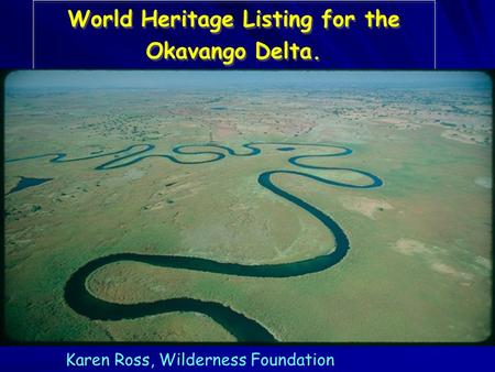 World Heritage Listing for the Okavango Delta. Karen Ross, Wilderness Foundation.