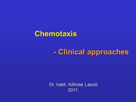 Chemotaxis - Clinical approaches Chemotaxis - Clinical approaches Dr. habil. Kőhidai László 2011.