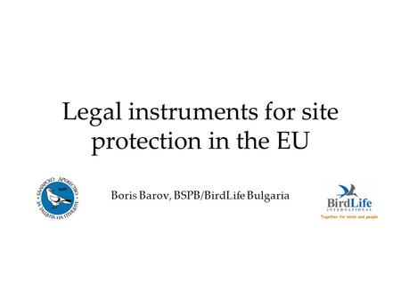 Legal instruments for site protection in the EU Boris Barov, BSPB/BirdLife Bulgaria.