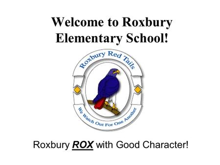 Welcome to Roxbury Elementary School! Roxbury ROX with Good Character!