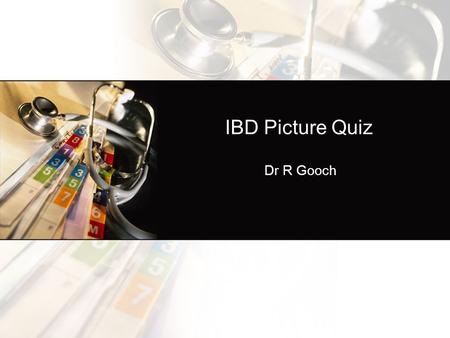 IBD Picture Quiz Dr R Gooch. This Session: Pen and paper 10 pictures Write down your diagnosis Discussions.