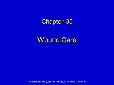 Copyright © 2011, 2007, 2003, 1999 by Mosby, Inc., an affiliate of Elsevier Inc. Chapter 35 Wound Care.