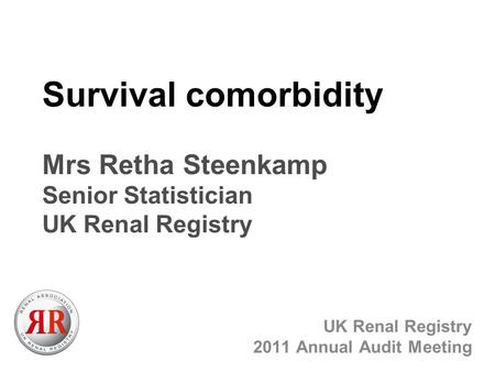 Survival comorbidity Mrs Retha Steenkamp Senior Statistician UK Renal Registry UK Renal Registry 2011 Annual Audit Meeting.