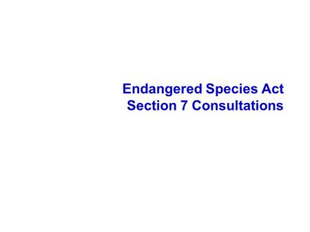 Endangered Species Act Section 7 Consultations. The Endangered Species Act Sec. 2:Purpose Sec. 3:Definitions Sec. 4:Listing, Recovery, Monitoring Sec.