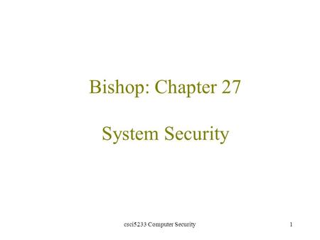 Csci5233 Computer Security1 Bishop: Chapter 27 System Security.