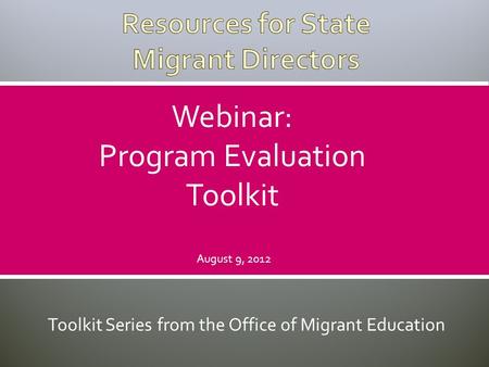 Toolkit Series from the Office of Migrant Education Webinar: Program Evaluation Toolkit August 9, 2012.