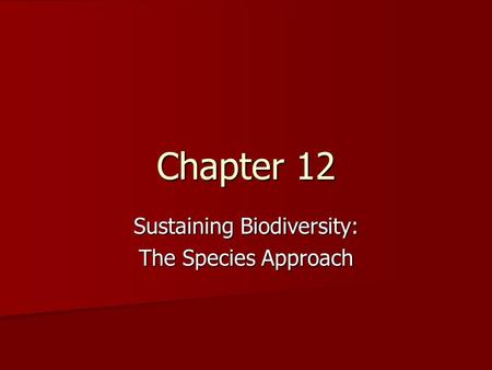 Chapter 12 Sustaining Biodiversity: The Species Approach.